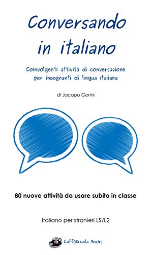 Conversando in italiano: Coinvolgenti attività di conversazione per insegnanti di lingua italiana Conversando in italiano: Coinvolgenti attività di conversazione per insegnanti di lingua italiana