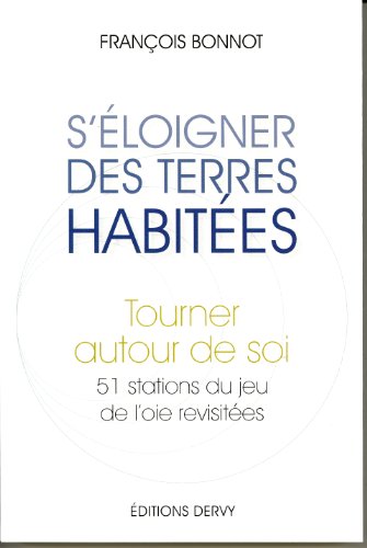 Télécharger S'éloigner des terres habitées : Tourner autour de soi. 51 stations du jeu de l'oie revisitées PDF