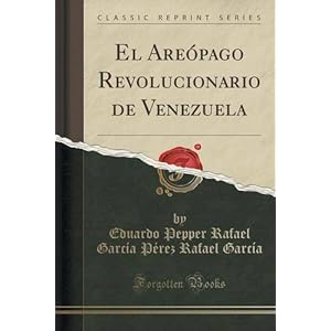 El Areópago Revolucionario de Venezuela (Classic Reprint)