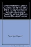Image de Dime como te llamas y te dire tu destino/ Tell me Your Name and I'll Tell You Your Destiny: Numerología Aplicada: a Traves Del Nombre Se Puede Conoce