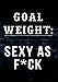 Produktbild Goal Weight: Sexy As F*ck: Food & Exercise Journal
