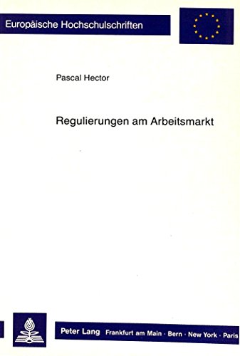 Regulierungen am Arbeitsmarkt: Eine vergleichende beschäftigungspolitische Analyse für ausgewählte Staaten der Europäischen Gemeinschaft (Europäische ... / Publications Universitaires Européennes)