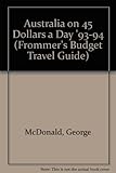 Front cover for the book Australia on 45 Dollars a Day '93-94 (Frommer's Budget Travel Guide) by George McDonald
