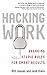 Hacking Work: Breaking Stupid Rules for Smart Results by 