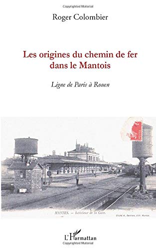 Télécharger Les origines du chemin de fer dans le Mantois: Ligne de Paris à Rouen PDF
