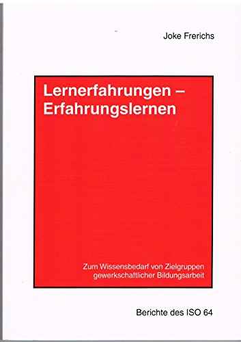 Lernerfahrungen - Erfahrungslernen. Zum Wissensbedarf von Zielgruppen gewerkschaftlicher Bildungsarbeit