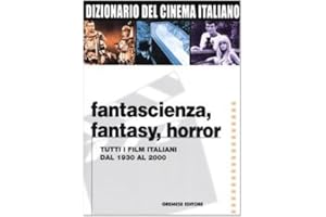 Dizionario del cinema italiano. Fantascienza, fantasy, horror. Tutti i film italiani dal 1930 al 2000
