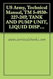 Image de US Army, Technical Manual, TM 5-4930-227-24P, TANK AND PUMP UNIT, LIQUID DISPENSING FOR T MOUNTING, (HIGHLAND INDUSTRIES MODEL 2000), (FSN 4930-877-86
