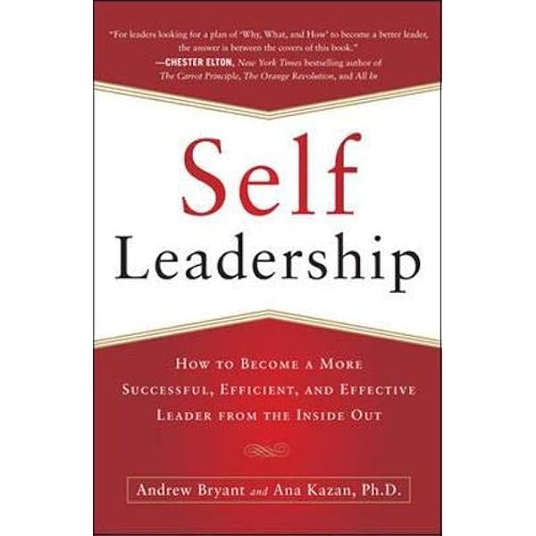 Self Leadership How To Become A More Successful Efficient And Effective Leader From The Inside Out Business Books Amazon Co Uk Bryant Andrew 9780071799096 Books