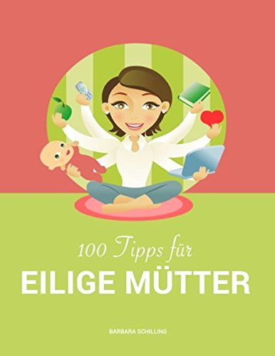 Download 100 Tipps für eilige Mütter: Vereinbarkeit von Familie und Beruf Download 100 Tipps für eilige Mütter: Vereinbarkeit von Familie und Beruf