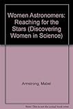 Women Astronomers: Reaching for the Stars (Discovering Women in Science) by