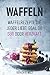 Produktbild Waffeln: Waffelrezepte die jeder liebt, egal ob Süß oder Herzhaft