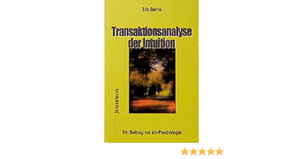 Transaktionsanalyse Der Intuition Ein Beitrag Zur Ich Psychologie Amazon De Berne Eric Hagehulsmann Ute Young Anthony Henzel Winterfeld Ulrich Bucher