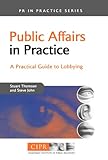 Public Affairs in Practice: A Practical Guide to Lobbying Public Affairs in Practice: A Practical Guide to Lobbying