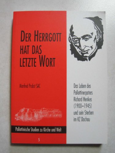 Der Herrgott hat das letzte Wort: Das Leben des Pallottinerpaters Richard Henkes (1900-1945) und sein Sterben im KZ Dachau (Pallottinische Studien zu Kirche und Welt)
