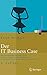 Der IT Business Case: Kosten erfassen und analysieren - Nutzen erkennen und quantifizieren - Wirtschaftlichkeit nachweisen und realisieren (Xpert.press) by Ralf Brugger