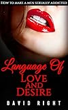 Language of Love And Desire How To Make A Men Sexually Addicted: Improve Your Sex Life (English Edition) by