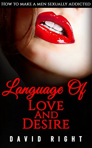 Language of Love And Desire How To Make A Men Sexually Addicted: Improve Your Sex Life (English Edition)