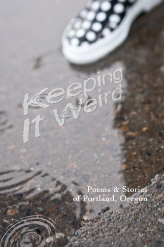 Keeping It Weird: Poetry & Stories of Portland, Oregon