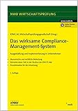 Das wirksame Compliance-Management-System: Ausgestaltung und Implementierung in Unternehmen. - ökonomische und rechtliche Bedeutung - Elemente ... PS 980 - Praxishinweise für die Umsetzung by 