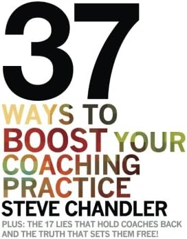 37 Ways to BOOST Your Coaching Practice: PLUS: the 17 Lies That Hold Coaches Back and the Truth That Sets Them Free!