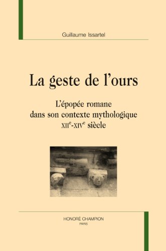 Le Geste de l'Ours. L'épopée romane dans son contexte mythologique (XIIe-XIVe siècle). Le Geste de l'Ours. L'épopée romane dans son contexte mythologique (XIIe-XIVe siècle).