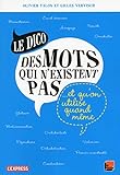 Le dico des mots qui n'existent pas et qu'on utilise quand même
