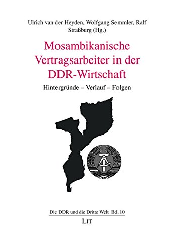 Mosambikanische Vertragsarbeiter in der DDR-Wirtschaft: Hintergründe - Verlauf - Folgen (Die DDR und die Dritte Welt, Band 10)