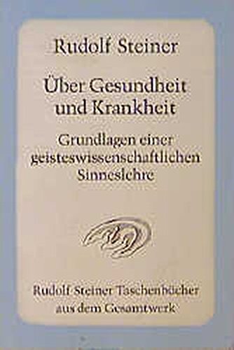 Über Gesundheit und Krankheit. Grundlagen einer geiteswissenschaftlichen Sinneslehre: Achtzehn Vorträge, Dornach 1922/1923 (Rudolf Steiner Taschenbücher aus dem Gesamtwerk)