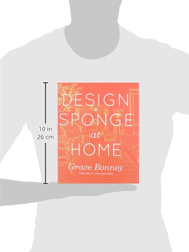 Design*Sponge at Home: A Guide to Inspiring Homes - and All the Tools You Need to Create Your Own