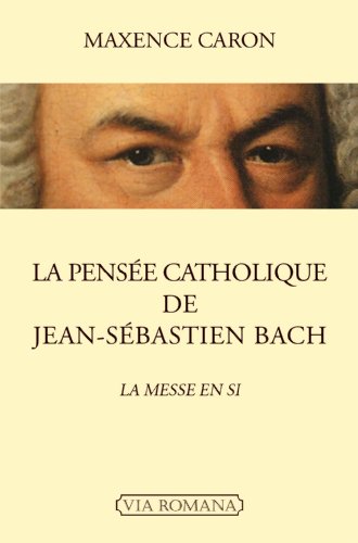 La pensée catholique de Jean-Sébastien Bach - La Messe en si gratuit La pensée catholique de Jean-Sébastien Bach - La Messe en si gratuit
