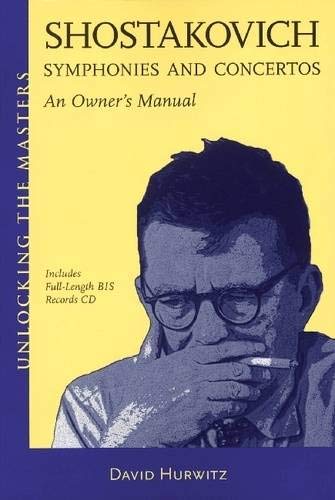 Shostakovich Symphonies and Concertos: An Owner's Manual (Unlocking the Masters)