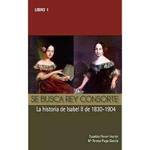 SE BUSCA REY CONSORTE. Isabel II: La historia de Isabel II de 1830 a 1904 (Biografías Históricas)