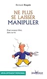 Ne plus se laisser manipuler : Pour avancer libre dans sa vie