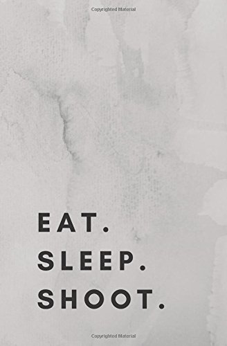 Eat Sleep Shoot: photography book, photography journal, photography log, photography notebook