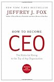 How to Become CEO: The Rules for Rising to the Top of Any Organization How to Become CEO: The Rules for Rising to the Top of Any Organization