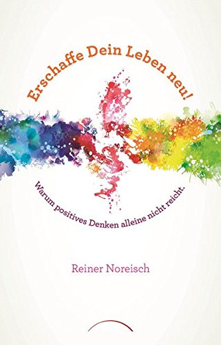 Download Erschaffe Dein Leben neu!: Warum positives Denken alleine nicht reicht Download Erschaffe Dein Leben neu!: Warum positives Denken alleine nicht reicht