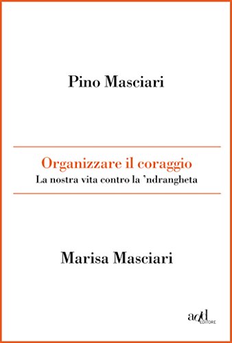 Download Organizzare il coraggio. La nostra vita contro la 'ndrangheta Download Organizzare il coraggio. La nostra vita contro la 'ndrangheta