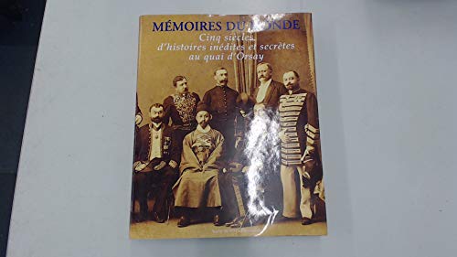 Memoires du monde : Cinq siècles d'histoires inédites et secrètes au quai d'Orsay Memoires du monde : Cinq siècles d'histoires inédites et secrètes au quai d'Orsay