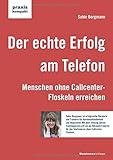 Der echte Erfolg am Telefon: Menschen ohne Callcenter-Floskeln erreichen (praxiskompakt)