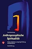 Anthroposophische Spiritualität: Denken, Meditation und geistige Erfahrung bei Rudolf Steiner. Eine Einführung by 