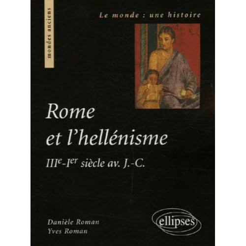 Rome et l'hellénisme : IIIe - Ier siècle av. J.-C. Rome et l'hellénisme : IIIe - Ier siècle av. J.-C.