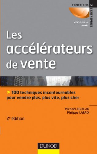 Les accélérateurs de vente - 2e éd. : 100 techniques incontournables pour vendre plus, plus vite... (Fonctions de l'entreprise)