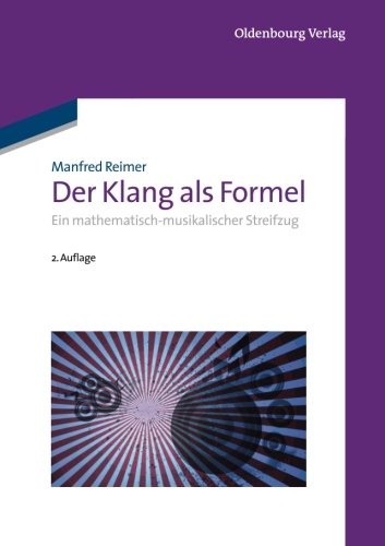 Der Klang als Formel: Ein mathematischmusikalischer Streifzug: Ein mathematisch-musikalischer Streifzug