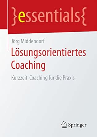 Losungsorientiertes Coaching Kurzzeit Coaching Fur Die Praxis Essentials Ebook Middendorf Jorg Amazon De Kindle Shop