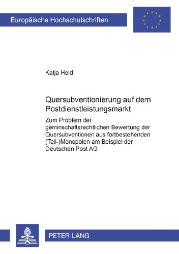 Quersubventionierung auf dem Postdienstleistungsmarkt: Zum Problem der gemeinschaftsrechtlichen Bewertung der Quersubventionen aus fortbestehenden ... / Publications Universitaires Européennes)