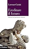 Image de Ereditare il futuro: Dilemmi sul patrimonio culturale (Saggi)