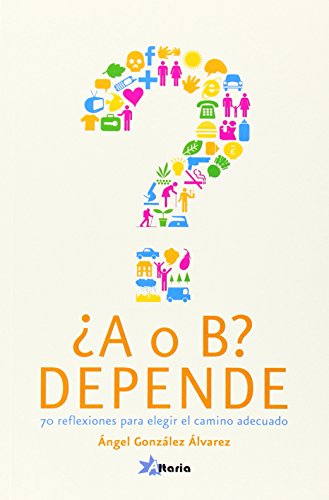 ¿A o B? depende: 70 reflexiones para elegir el camino adecuado ¿A o B? depende: 70 reflexiones para elegir el camino adecuado