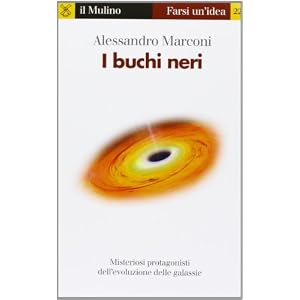 I buchi neri. Misteriosi protagonisti dell'evoluzione delle galassie I buchi neri. Misteriosi protagonisti dell'evoluzione delle galassie