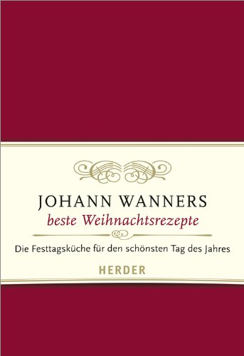 Johann Wanners beste Weihnachtsrezepte: Die Festtagsküche für den schönsten Tag des Jahres